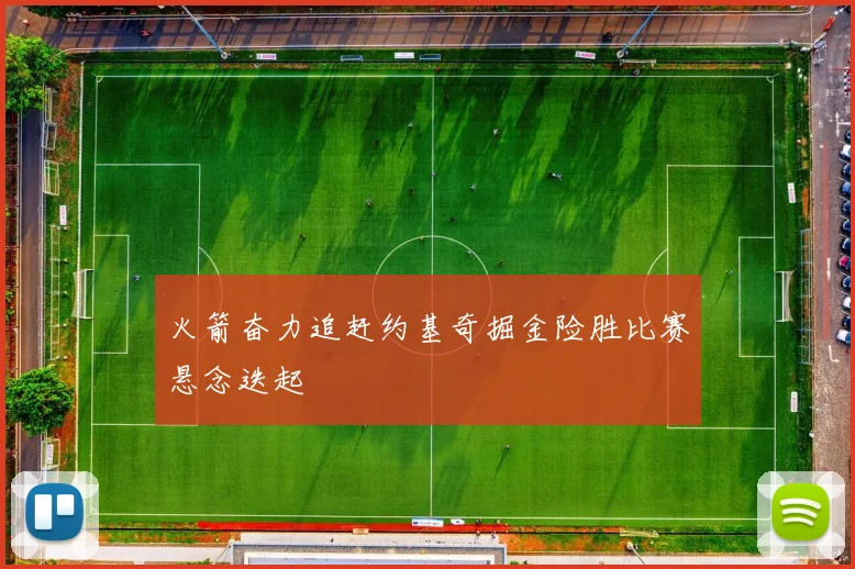 火箭奋力追赶约基奇掘金险胜比赛悬念迭起