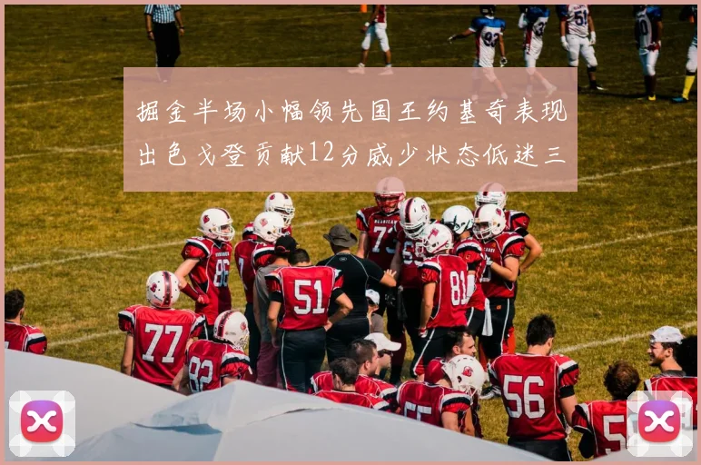 掘金半场小幅领先国王约基奇表现出色戈登贡献12分威少状态低迷三分球未能命中